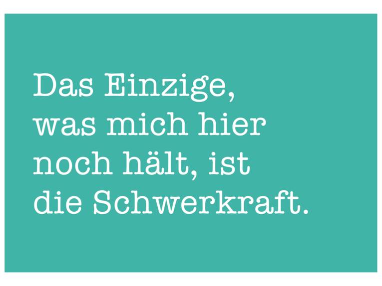 Postkarte: In weißer Schrift steht auf hellblauem mintfarbenem: "Das Einzige, was mich hier noch hält, ist die Schwerkraft."
